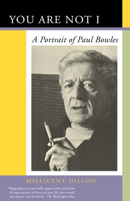You Are Not I: A Portrait of Paul Bowles by Dillon, Millicent