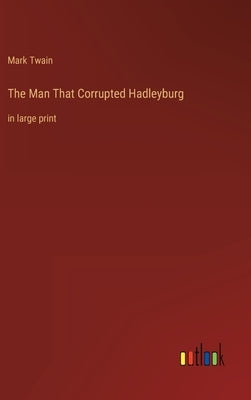 The Man That Corrupted Hadleyburg: in large print by Twain, Mark