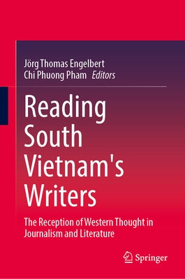 Reading South Vietnam's Writers: The Reception of Western Thought in Journalism and Literature by Engelbert, Thomas
