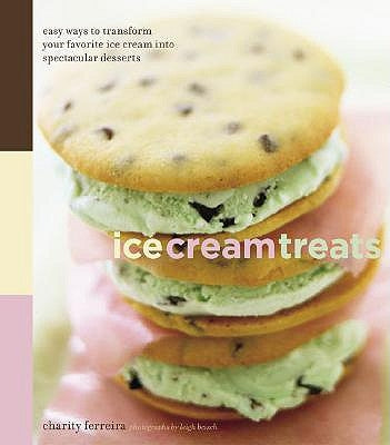 Ice Cream Treats: Easy Ways to Transform Your Favorite Ice Cream Into Spectacular Desserts by Beisch, Leigh