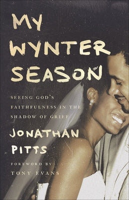 My Wynter Season: Seeing God's Faithfulness in the Shadow of Grief by Pitts, Jonathan