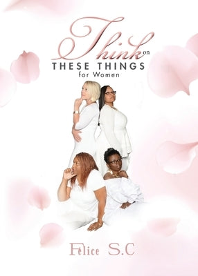 Think On These things for Women by S. C., Felice