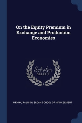 On the Equity Premium in Exchange and Production Economies by Mehra, Rajnish