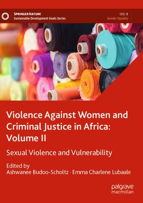 Violence Against Women and Criminal Justice in Africa: Volume II: Sexual Violence and Vulnerability by Budoo-Scholtz, Ashwanee