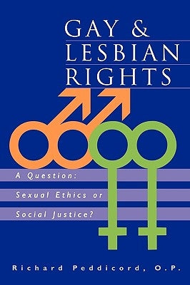 Gay & Lesbian Rights: A Question: Sexual Ethics or Social Justice? by Peddicord, Richard Peddicord O. P. O. P.