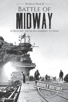 Battle of Midway - World War II: A History From Beginning to End by History, Hourly