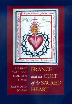 France and the Cult of the Sacred Heart: An Epic Tale for Modern Times Volume 39 by Jonas, Raymond