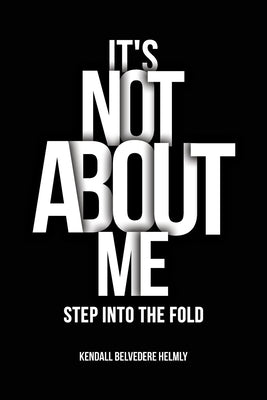 It's Not About Me!: Step into the Fold by Helmly, Kendall Belvedere