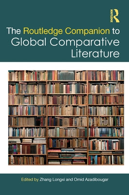 The Routledge Companion to Global Comparative Literature by Longxi, Zhang
