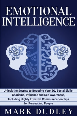 Emotional Intelligence: Unlock the Secrets to Boosting Your EQ, Social Skills, Charisma, Influence and Self Awareness, Including Highly Effect by Dudley, Mark
