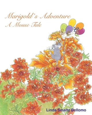 Marigold's Adventure: A Mouse Tale by Smaltz Bellomo, Linda