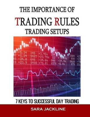 The Importance Of Trading Rules: Trading Setups: 7 Keys To Successful Day Trading by Jackline, Sara