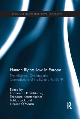 Human Rights Law in Europe: The Influence, Overlaps and Contradictions of the EU and the Echr by Dzehtsiarou, Kanstantsin