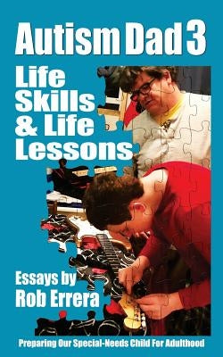 Life Skills & Life Lessons: Autism Dad 3: Preparing Our Special-Needs Child For Adulthood by Errera, Rob
