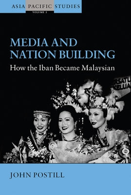 Media and Nation Building: How the Iban Became Malaysian by Postill, John