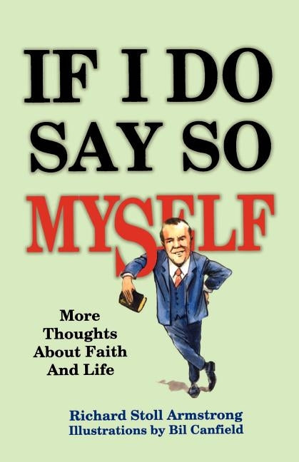 If I Do Say So Myself: More Thoughts About Faith and Life by Armstrong, Richard Stoll