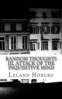 Random Thoughts III, Attack of the Inquisitive Mind by Hoburg, Leland