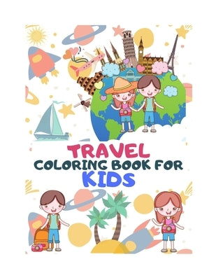 Travel Coloring Book for Kids: Explore The World Through Coloring - A Coloring Book for Travel Lover Kids Ages 6-12 - Featuring Fun and Relaxing Vaca by Publishing House, Betty Canavan