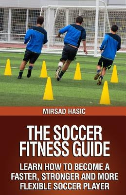 The Soccer Fitness Guide by Hasic, Mirsad