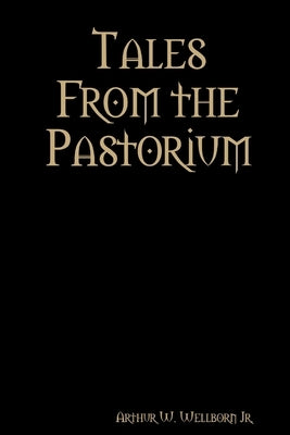 Tales From the Pastorium by Wellborn, Arthur W., Jr.