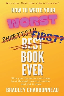 How to Write Your Worst Book Ever by Charbonneau, Bradley