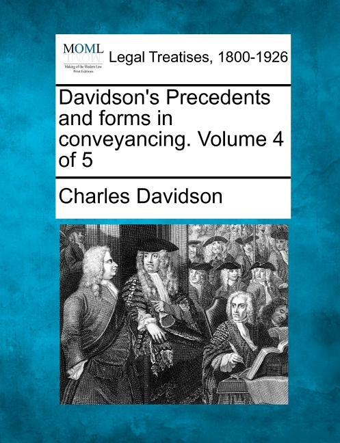 Davidson's Precedents and forms in conveyancing. Volume 4 of 5 by Davidson, Charles