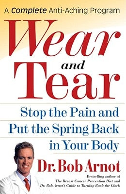 Wear and Tear: Stop the Pain and Put the Spring Back in Your Body by Arnot, Bob
