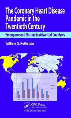 The Coronary Heart Disease Pandemic in the Twentieth Century: Emergence and Decline in Advanced Countries by Rothstein, William G.