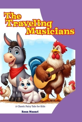 The Traveling Musicians: A Classic Fairy Tale for Kids by Nazari, Reza
