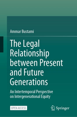 The Legal Relationship Between Present and Future Generations: An Intertemporal Perspective on Intergenerational Equity by Bustami, Ammar