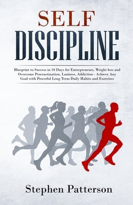 Self Discipline: Blueprint to Success in 10 Days for Entrepreneurs, Weight loss and Overcome Procrastination, Laziness, Addiction - Ach by Stephen, Patterson