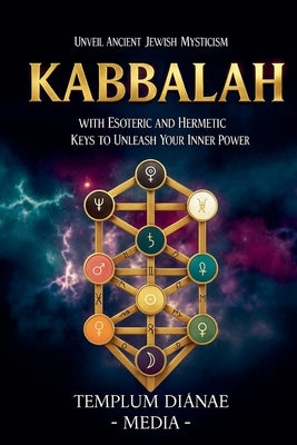 Kabbalah: Unveil Ancient Jewish Mysticism, with Esoteric and Hermetic Keys to Unleash Your Inner Power by Media, Templum Dianae