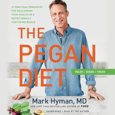 The Pegan Diet: 21 Practical Principles for Reclaiming Your Health in a Nutritionally Confusing World by Hyman, Mark