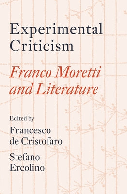 Experimental Criticism: Franco Moretti and Literature by de Cristofaro, Francesco