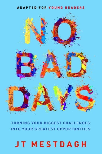 No Bad Days: Turning Your Biggest Challenges Into Your Greatest Opportunities (Adapted for Young Readers) by Mestdagh, Jt