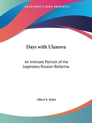 Days with Ulanova: An Intimate Portrait of the Legendary Russian Ballerina by Kahn, Albert E.