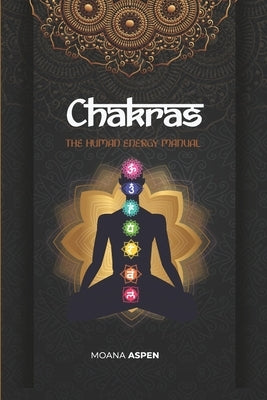 Chakras: The Human Energy Manual by Aspen, Moana