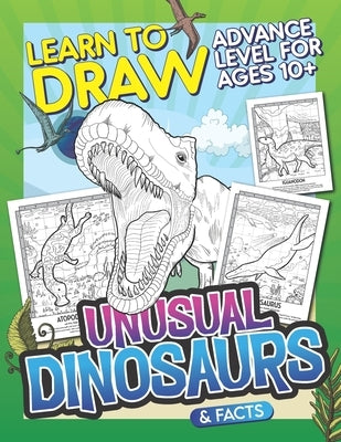 Learn To Draw Unusual Dinosaurs & Facts: Advance Level For Ages 10+: Drawing Grid Activity Book with Fun and Challenging Illustrations to Draw and Col by Publishing, Herbert