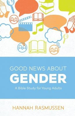 Good News about Gender: A Bible Study for Young Adults by Rasmussen, Hannah