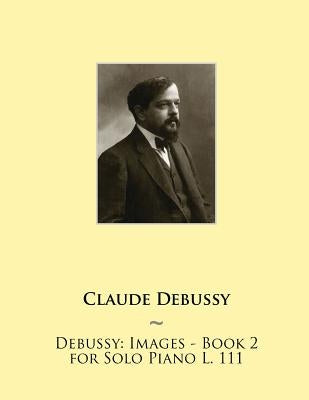Debussy: Images - Book 2 for Solo Piano L. 111 by Samwise Publishing