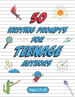 50 Writing Prompts for Teenage Authors: 50 Original Creative Writing Prompts for High School Students - Ages 13-18 by Smiles, Suzie Q.
