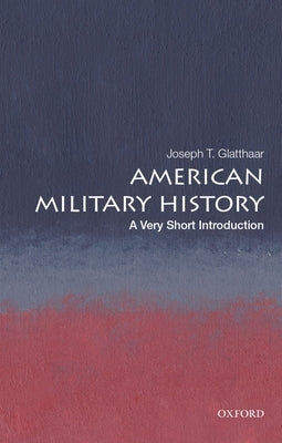 American Military History: A Very Short Introduction by Glatthaar, Joseph T.