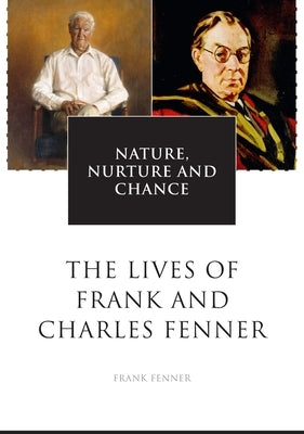 Nature, Nurture and Chance: The Lives of Frank and Charles Fenner by Fenner, Frank