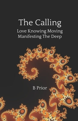 The Calling - Love Knowing Moving Manifesting The Deep by Prior, B.