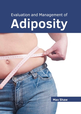 Evaluation and Management of Adiposity by Shaw, Max