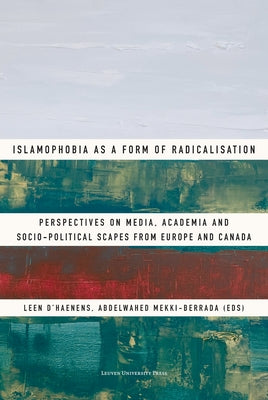 Islamophobia as a Form of Radicalisation: Perspectives on Media, Academia and Socio-Political Scapes from Europe and Canada by D'Haenens, Leen