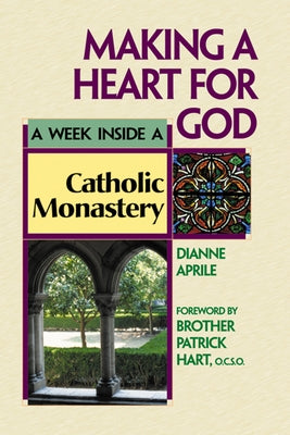Making a Heart for God: A Week Inside a Catholic Monastery by Aprile, Dianne