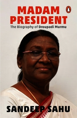 Madam President: The Biography of Droupadi Murmu by Sahu, Sandeep