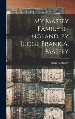 My Massey Family in England, by Judge Frank A. Massey by Massey, Frank A.