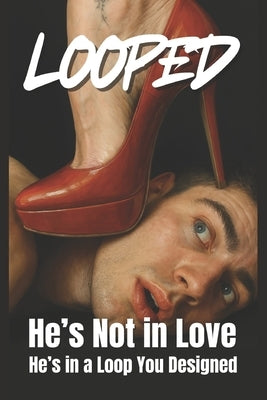 Looped: He's Not in Love, He's in a Loop You Designed by Mehta, Dhruv